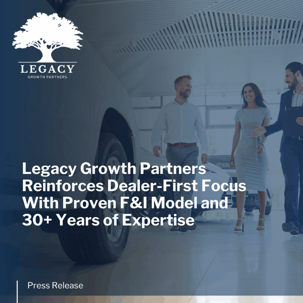 Press Release: Legacy Growth Partners Reinforces Dealer-First Focus With Proven F&I Model and 30+ Years of Expertise